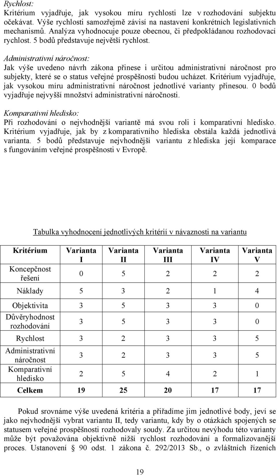 Administrativní náročnost: Jak výše uvedeno návrh zákona přinese i určitou administrativní náročnost pro subjekty, které se o status veřejné prospěšnosti budou ucházet.