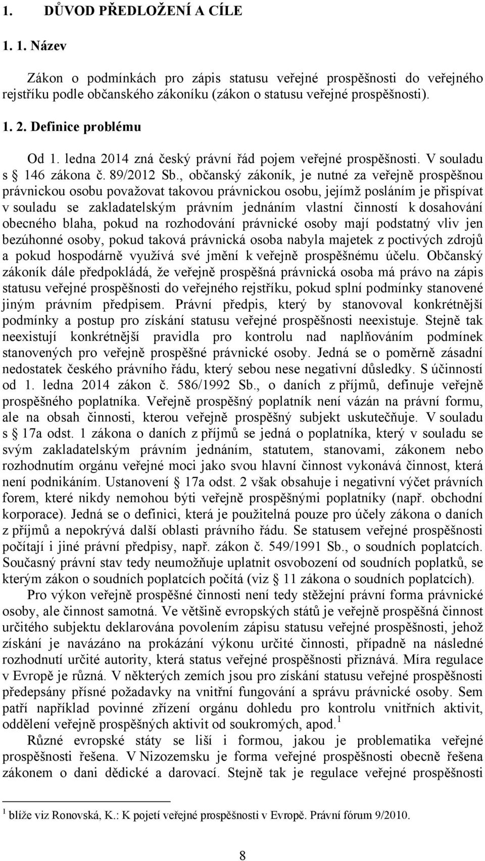 , občanský zákoník, je nutné za veřejně prospěšnou právnickou osobu považovat takovou právnickou osobu, jejímž posláním je přispívat v souladu se zakladatelským právním jednáním vlastní činností k