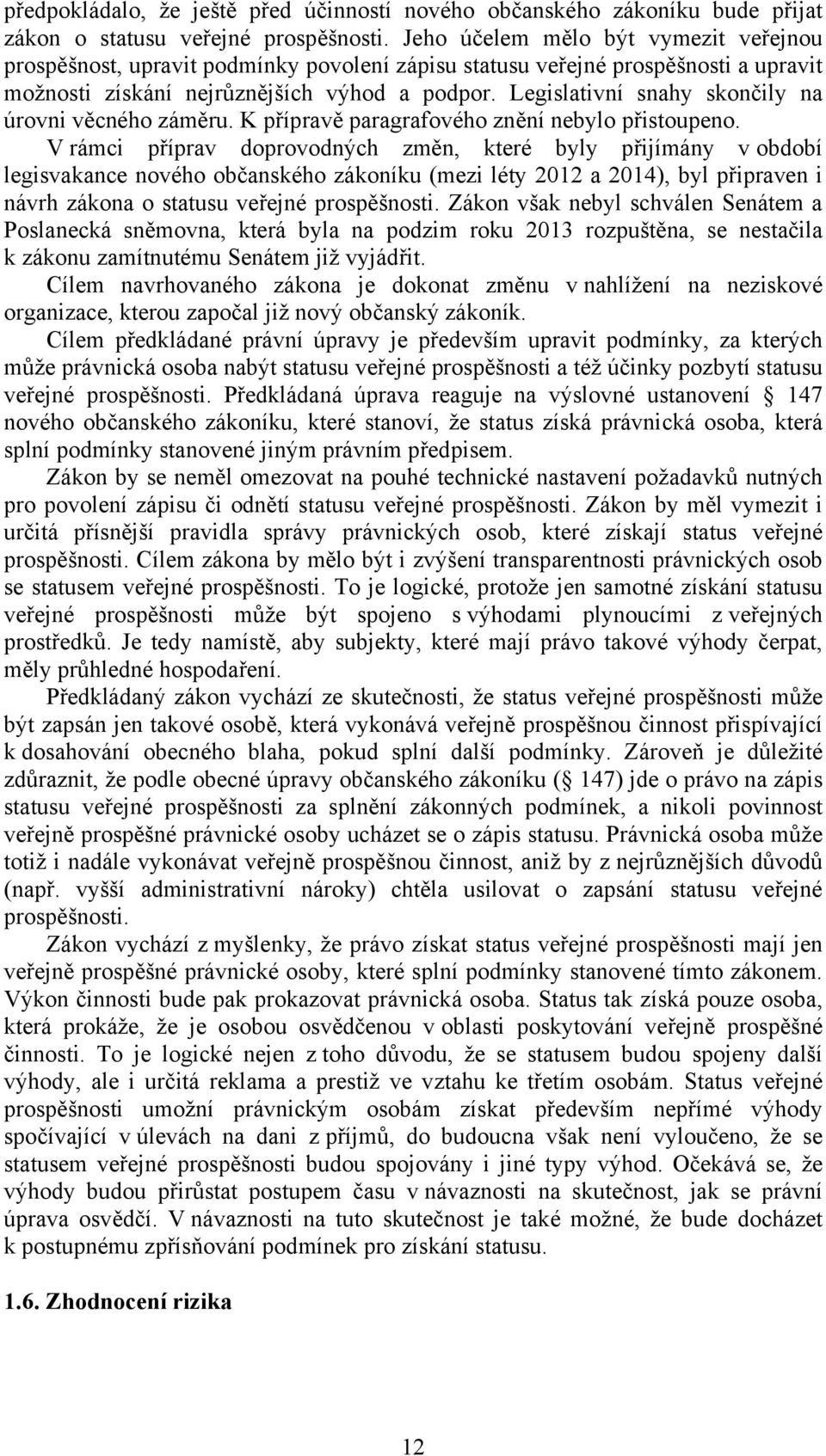 Legislativní snahy skončily na úrovni věcného záměru. K přípravě paragrafového znění nebylo přistoupeno.