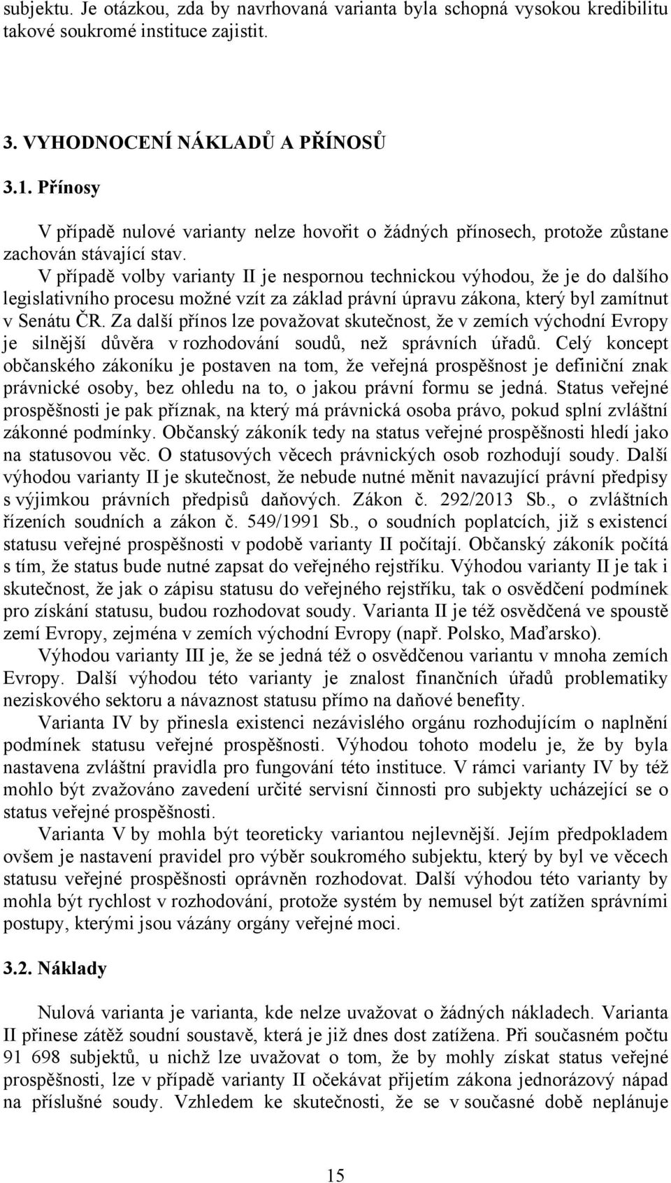 V případě volby varianty II je nespornou technickou výhodou, že je do dalšího legislativního procesu možné vzít za základ právní úpravu zákona, který byl zamítnut v Senátu ČR.