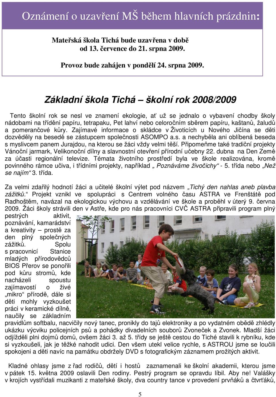 Základní škola Tichá školní rok 2008/2009 Tento školní rok se nesl ve znamení ekologie, ať už se jednalo o vybavení chodby školy nádobami na třídění papíru, tetrapaku, Pet lahví nebo celoročním