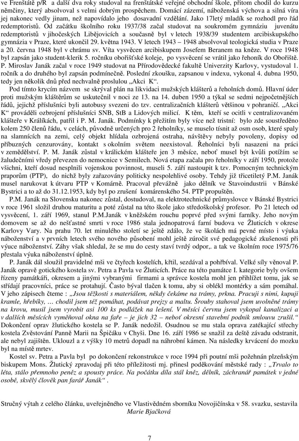 Od začátku školního roku 1937/38 začal studovat na soukromém gymnáziu juvenátu redemptoristů v jihočeských Libějovicích a současně byl v letech 1938/39 studentem arcibiskupského gymnázia v Praze,