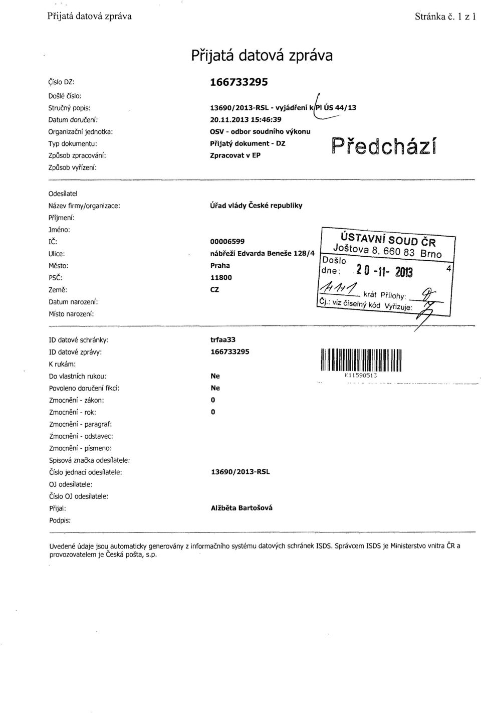 Jméno: IČ: 00006599 Úřad vlády České republiky Ulice: nábřeží Edvarda Beneše 128/4 Město: Praha PSČ: 11800 Země: Datum narození: Místo narození: CZ, USTAVNÍSOUB^ ^^ijlf 6 0 Došlo 83 Brno dne: 20-11-