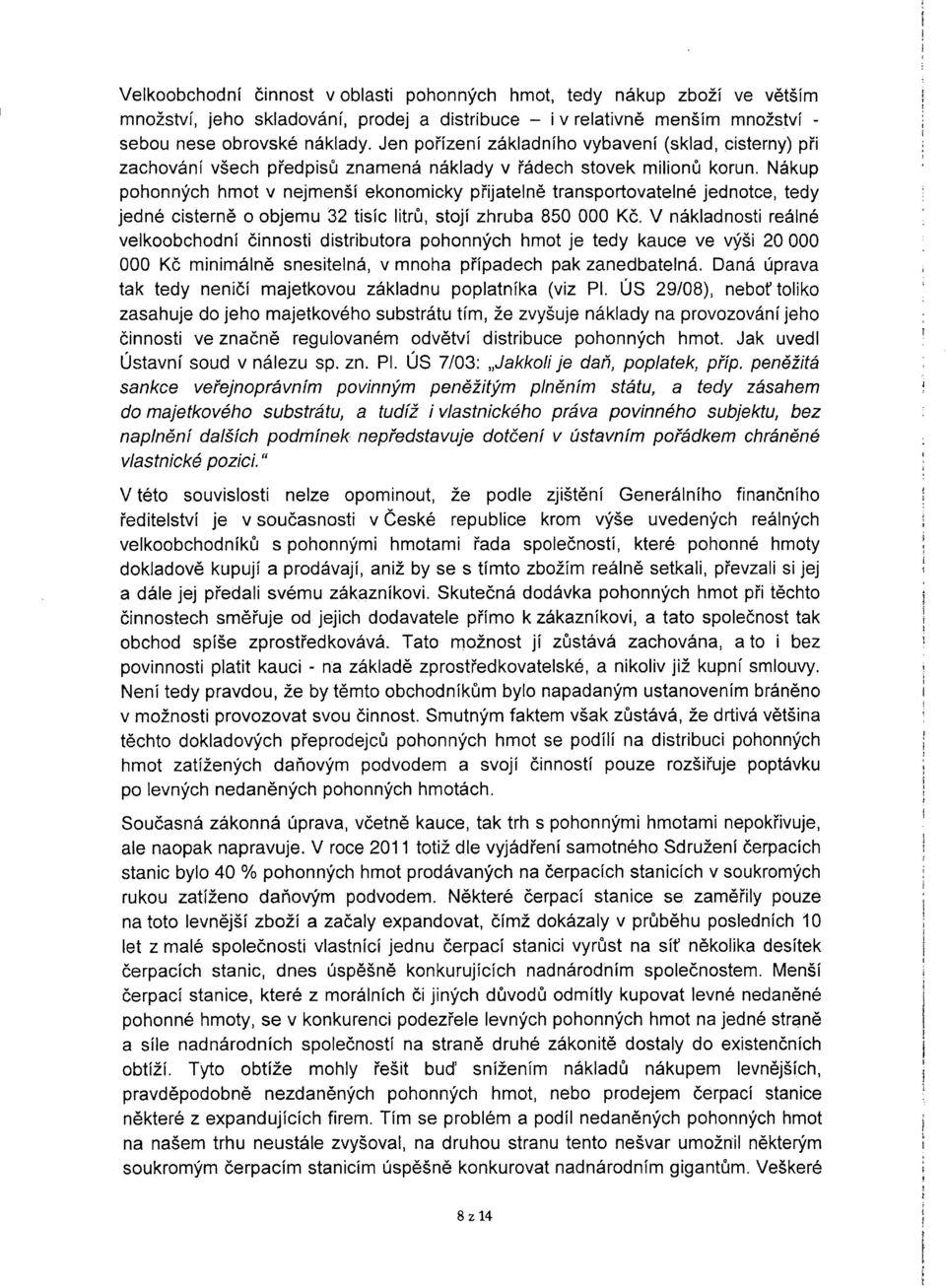 Nákup pohonných hmot v nejmenší ekonomicky přijatelně transportovatelné jednotce, tedy jedné cisterně o objemu 32 tisíc litrů, stojí zhruba 850 000 Kč.