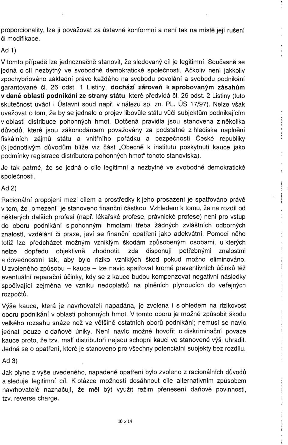 1 Listiny, dochází zároveň k aprobovaným zásahům v dané oblasti podnikání ze strany státu, které předvídá čl. 26 odst. 2 Listiny (tuto skutečnost uvádí i Ústavní soud např. v nálezu sp. zn. PL.