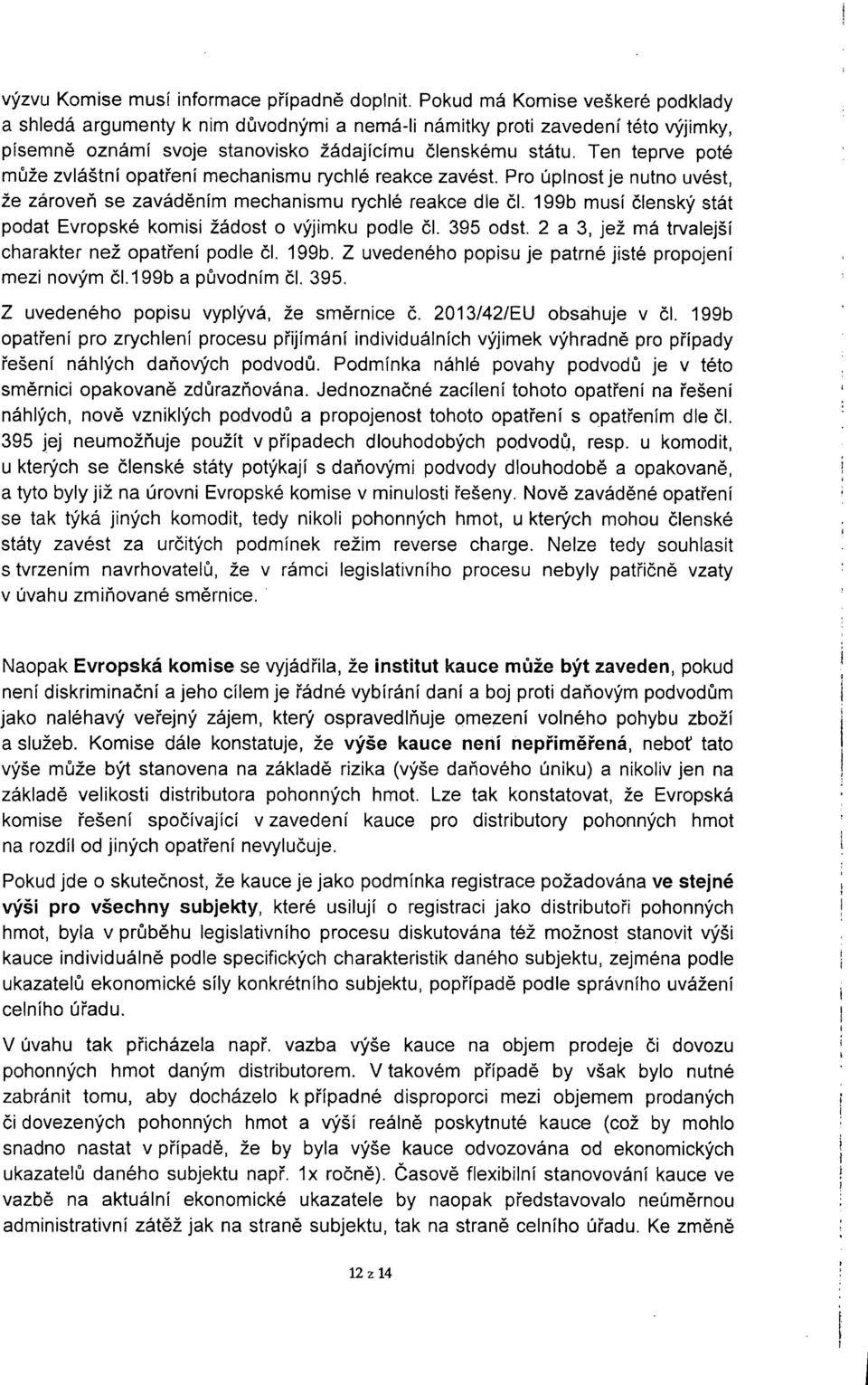 Ten teprve poté může zvláštní opatření mechanismu rychlé reakce zavést. Pro úplnost je nutno uvést, že zároveň se zaváděním mechanismu rychlé reakce dle čl.