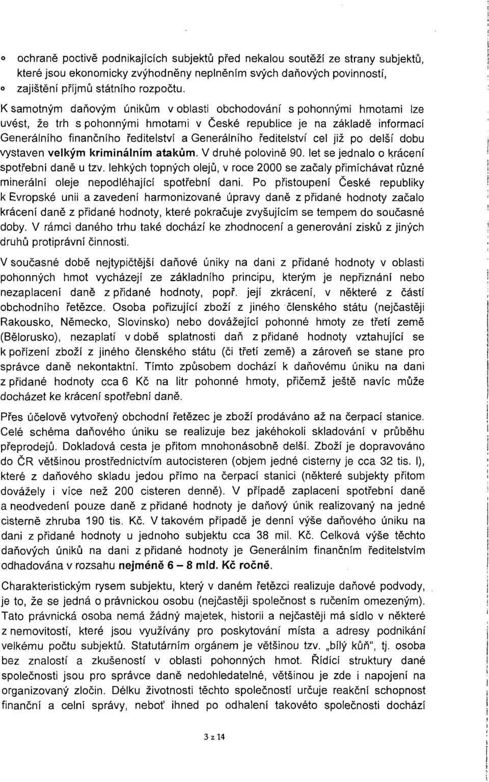 ředitelství cel již po delší dobu vystaven velkým kriminálním atakům. V druhé polovině 90. let se jednalo o krácení spotřební daně u tzv.