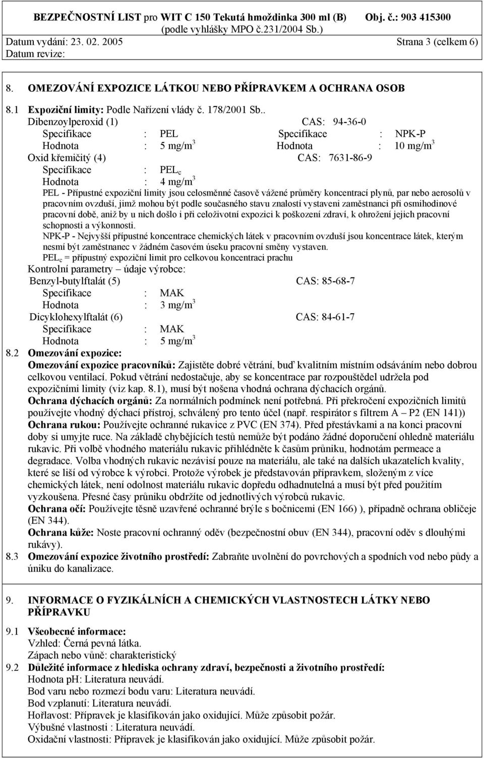 . Dibenzoylperoxid (1) CAS: 94-36-0 Specifikace : PEL Specifikace : NPK-P Hodnota : 5 mg/m 3 Hodnota : 10 mg/m 3 Oxid křemičitý (4) CAS: 7631-86-9 Specifikace : PEL c Hodnota : 4 mg/m 3 PEL -