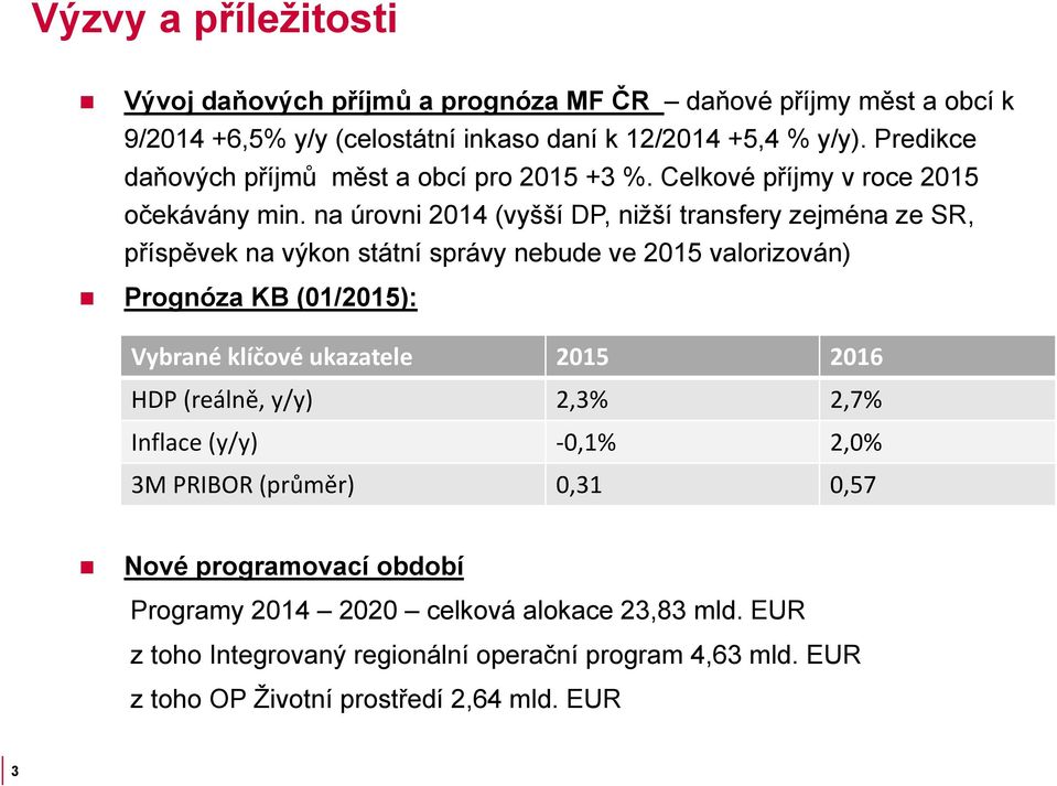 na úrovni 2014 (vyšší DP, nižší transfery zejména ze SR, příspěvek na výkon státní správy nebude ve 2015 valorizován) Prognóza KB (01/2015): Vybrané klíčové ukazatele