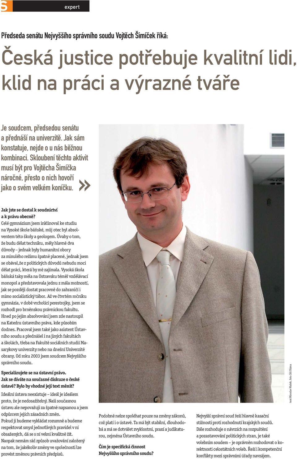 » Jak jste se dostal k soudnictví a k právu obecně? Celé gymnázium jsem inklinoval ke studiu na Vysoké škole báňské, můj otec byl absolventem této školy a geologem.