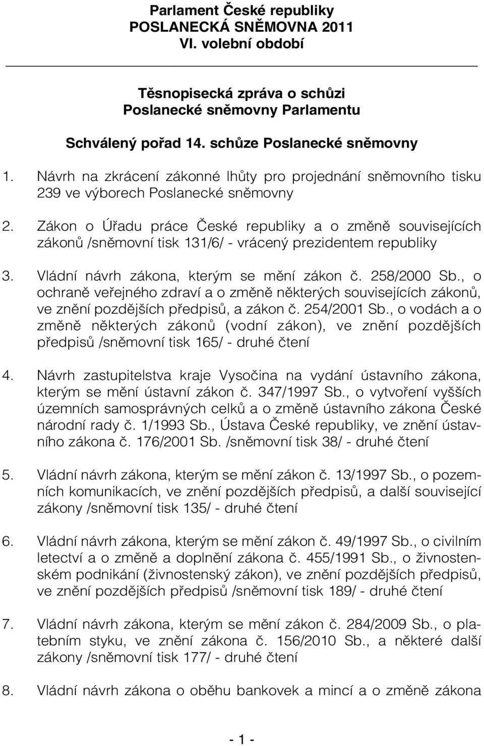 Zákon o Úřadu práce České republiky a o změně souvisejících zákonů /sněmovní tisk 131/6/ - vrácený prezidentem republiky 3. Vládní návrh zákona, kterým se mění zákon č. 258/2000 Sb.