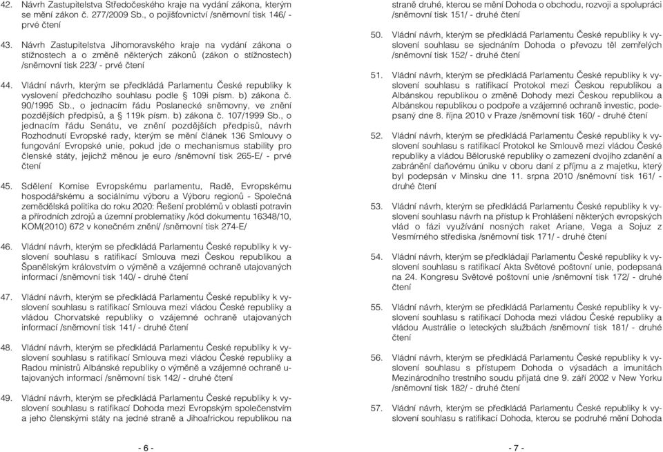 Vládní návrh, kterým se předkládá Parlamentu České republiky k vyslovení předchozího souhlasu podle 109i písm. b) zákona č. 90/1995 Sb.