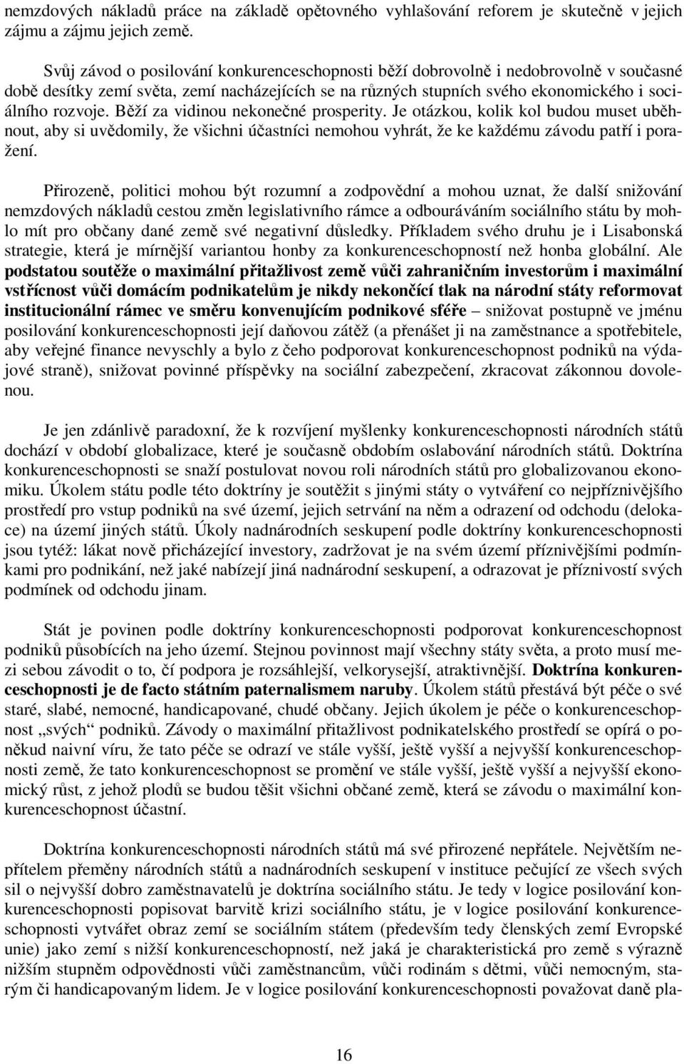 Běží za vidinou nekonečné prosperity. Je otázkou, kolik kol budou muset uběhnout, aby si uvědomily, že všichni účastníci nemohou vyhrát, že ke každému závodu patří i poražení.