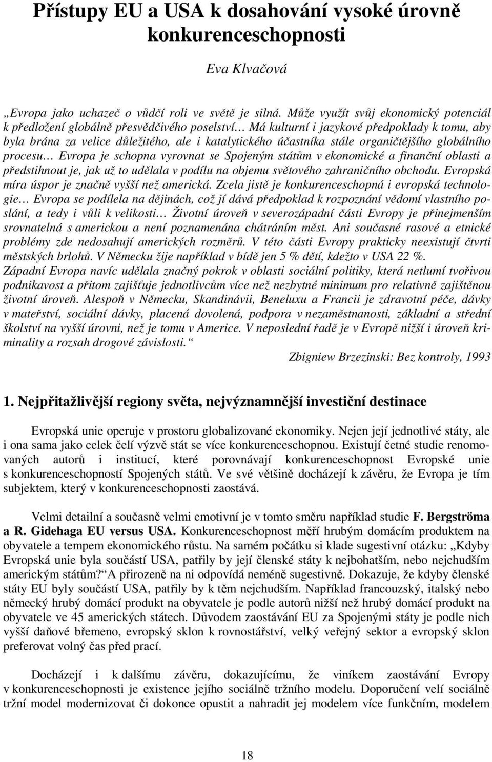 organičtějšího globálního procesu Evropa je schopna vyrovnat se Spojeným státům v ekonomické a finanční oblasti a předstihnout je, jak už to udělala v podílu na objemu světového zahraničního obchodu.