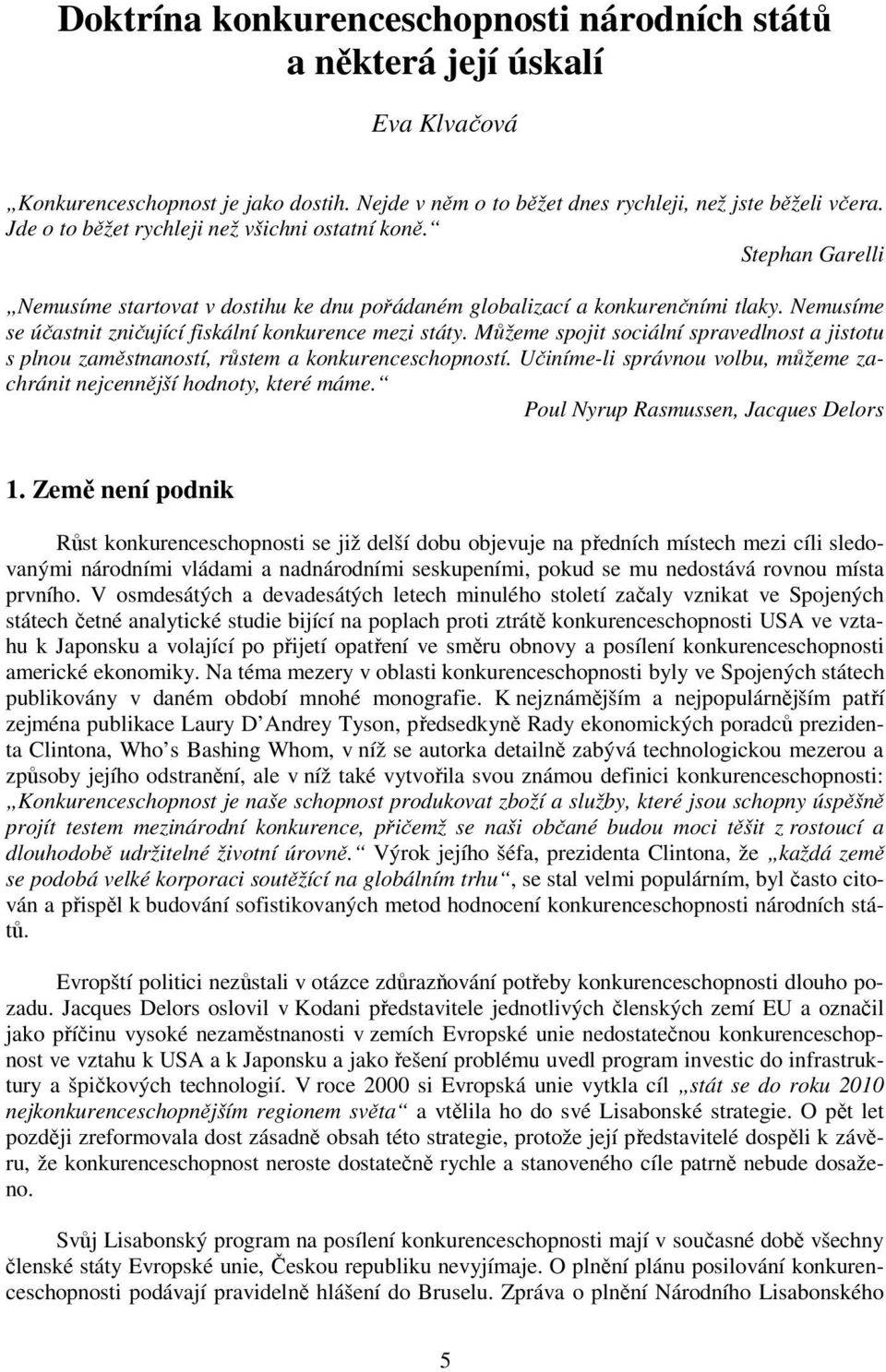 Nemusíme se účastnit zničující fiskální konkurence mezi státy. Můžeme spojit sociální spravedlnost a jistotu s plnou zaměstnaností, růstem a konkurenceschopností.