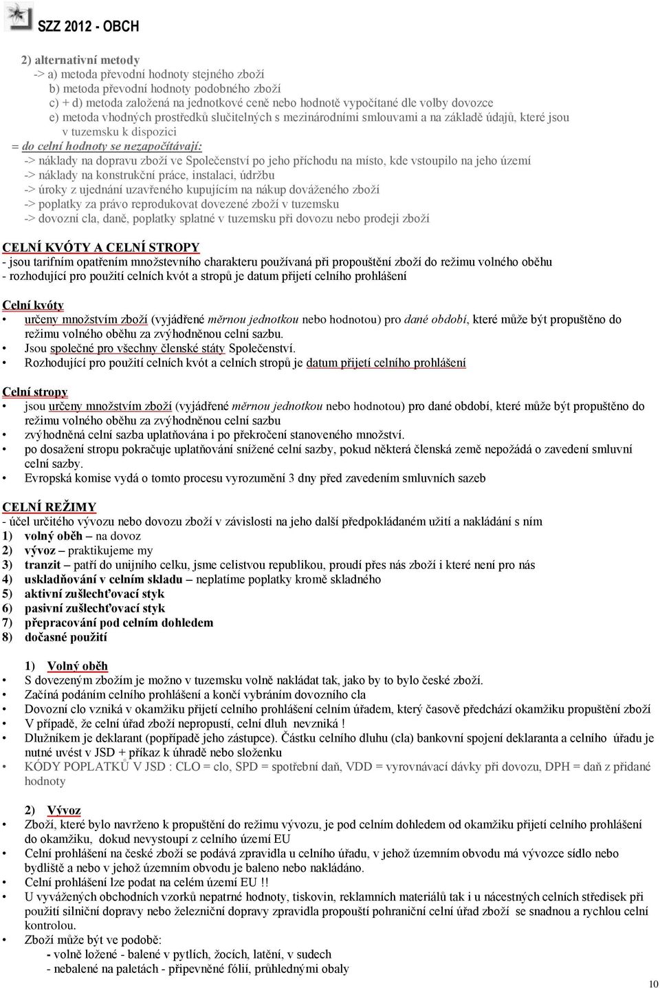 Společenství po jeho příchodu na místo, kde vstoupilo na jeho území -> náklady na konstrukční práce, instalaci, údržbu -> úroky z ujednání uzavřeného kupujícím na nákup dováženého zboží -> poplatky