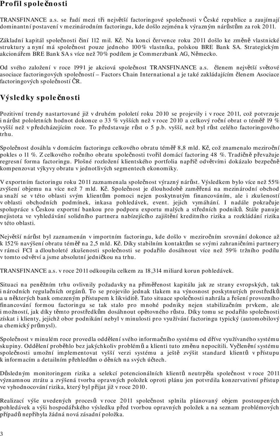 Strategickým akcionářem BRE Bank SA s více než 70% podílem je Commerzbank AG, Německo. Od svého založení v roce 1991 je akciová společnost TRANSFINANCE a.s. členem největší světové asociace factoringových společností Factors Chain International a je také zakládajícím členem Asociace factoringových společností ČR.