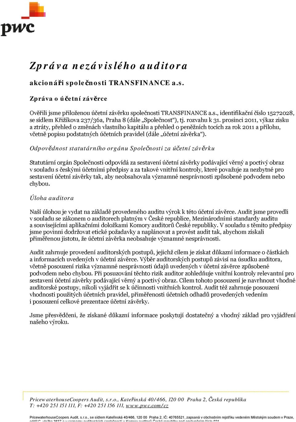 prosinci 2011, výkaz zisku a ztráty, přehled o změnách vlastního kapitálu a přehled o peněžních tocích za rok 2011 a přílohu, včetně popisu podstatných účetních pravidel (dále účetní závěrka ).