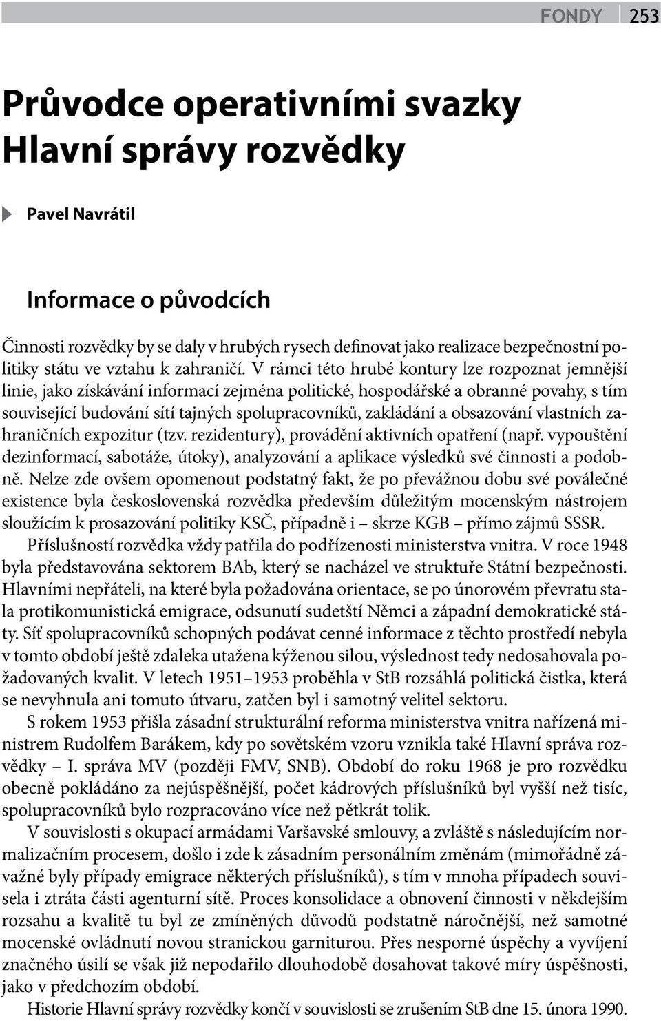 V rámci této hrubé kontury lze rozpoznat jemnější linie, jako získávání informací zejména politické, hospodářské a obranné povahy, s tím související budování sítí tajných spolupracovníků, zakládání a