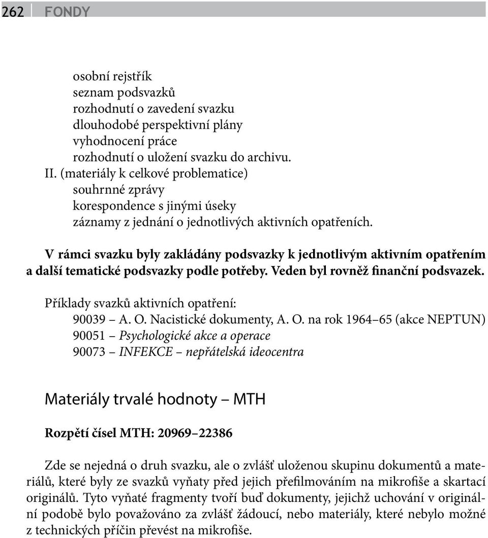 V rámci svazku byly zakládány podsvazky k jednotlivým aktivním opatřením a další tematické podsvazky podle potřeby. Veden byl rovněž finanční podsvazek. Příklady svazků aktivních opatření: 90039 A. O.