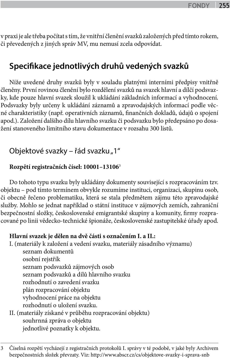 První rovinou členění bylo rozdělení svazků na svazek hlavní a dílčí podsvazky, kde pouze hlavní svazek sloužil k ukládání základních informací a vyhodnocení.