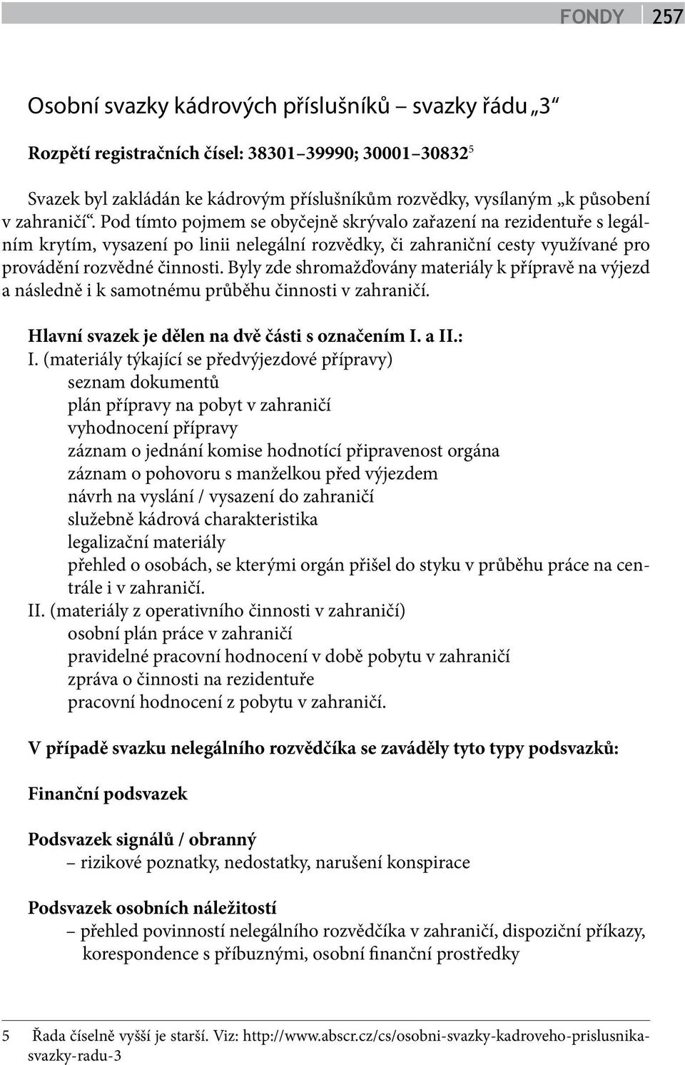 Byly zde shromažďovány materiály k přípravě na výjezd a následně i k samotnému průběhu činnosti v zahraničí. Hlavní svazek je dělen na dvě části s označením I. a II.: I.