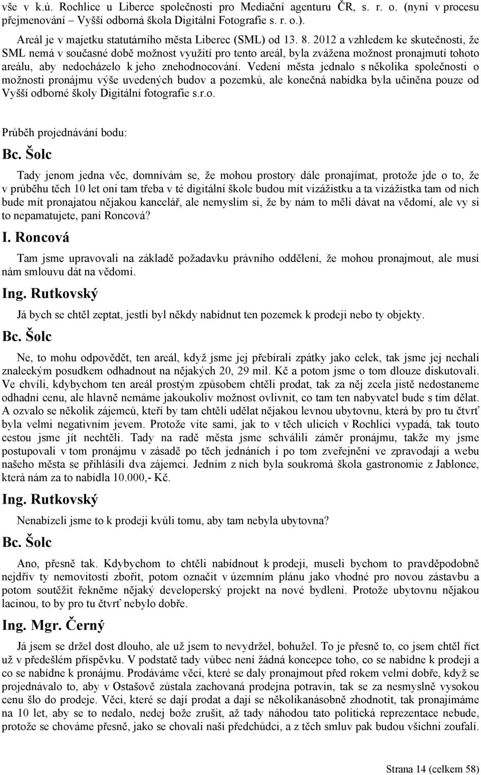 2012 a vzhledem ke skutečnosti, že SML nemá v současné době možnost využití pro tento areál, byla zvážena možnost pronajmutí tohoto areálu, aby nedocházelo k jeho znehodnocování.