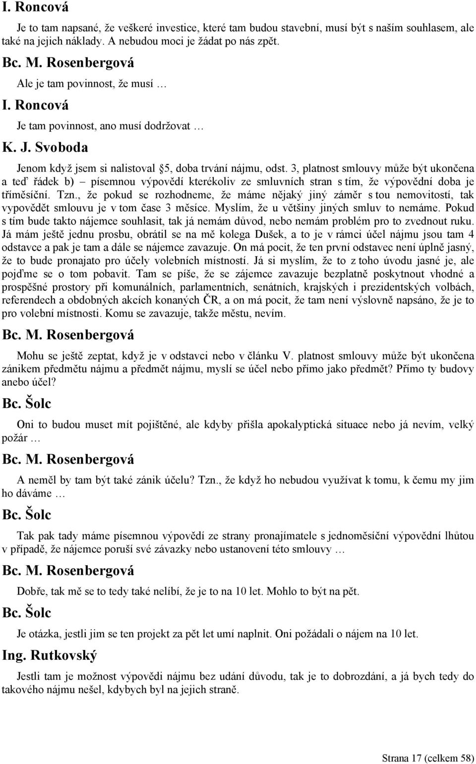 3, platnost smlouvy může být ukončena a teď řádek b) písemnou výpovědí kterékoliv ze smluvních stran s tím, že výpovědní doba je tříměsíční. Tzn.