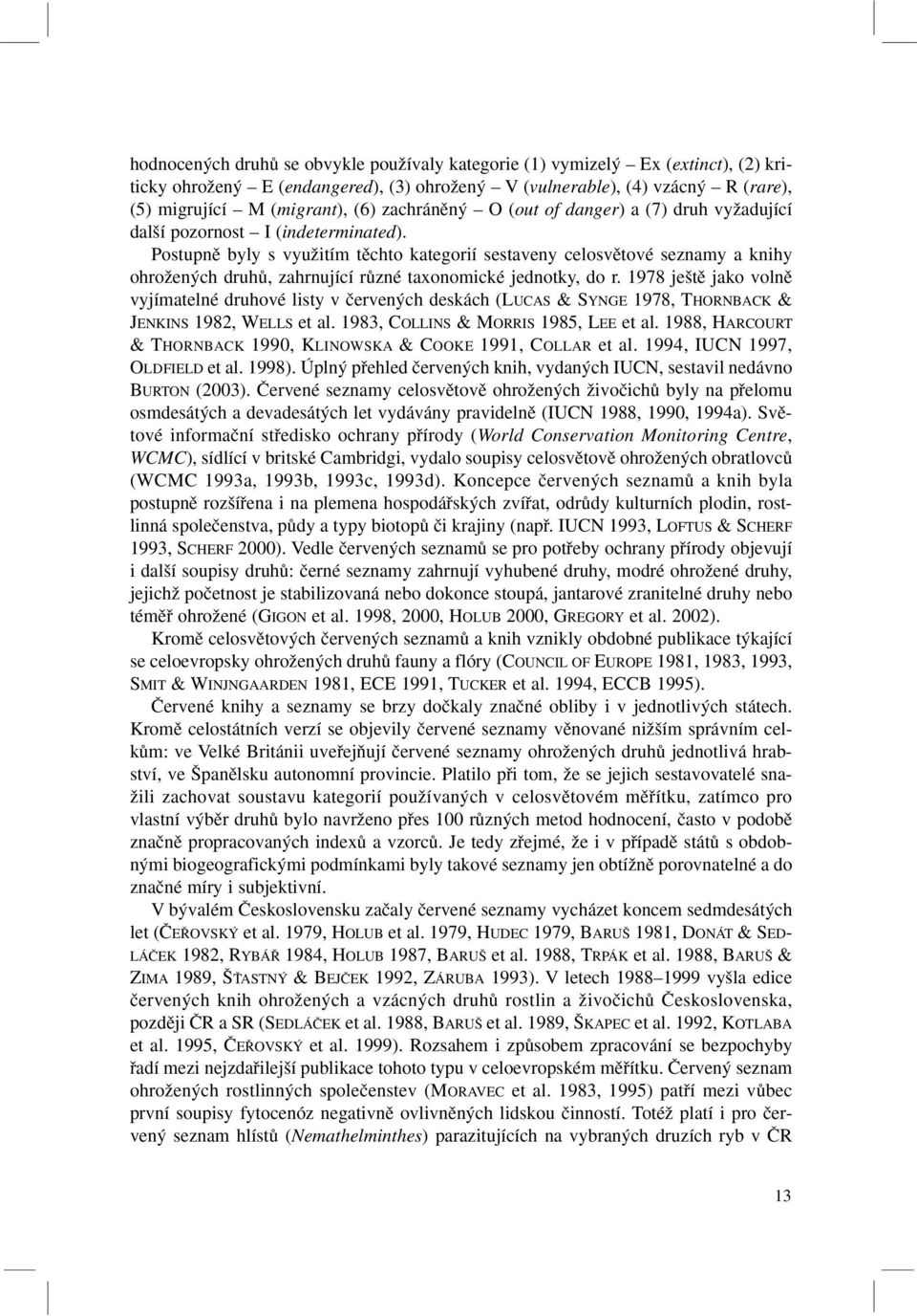 Postupnû byly s vyuïitím tûchto kategorií sestaveny celosvûtové seznamy a knihy ohroïen ch druhû, zahrnující rûzné taxonomické jednotky, do r.