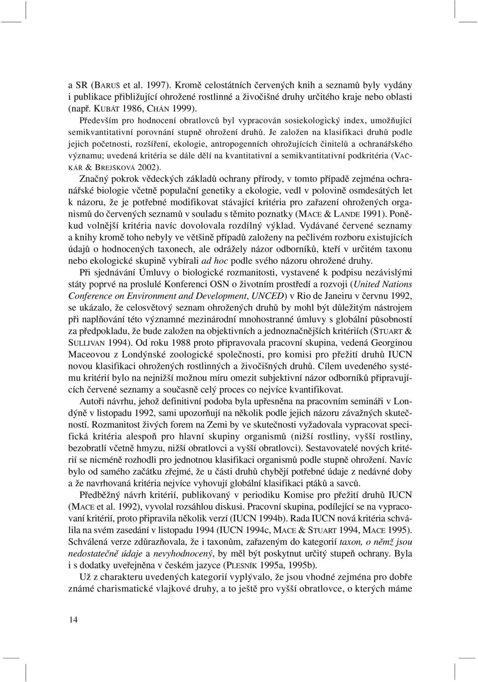 Je zaloïen na klasifikaci druhû podle jejich poãetnosti, roz ífiení, ekologie, antropogenních ohroïujících ãinitelû a ochranáfiského v znamu; uvedená kritéria se dále dûlí na kvantitativní a