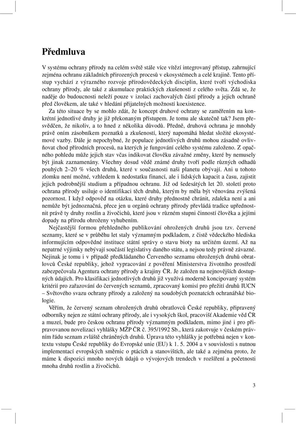 Zdá se, Ïe nadûje do budoucnosti neleïí pouze v izolaci zachoval ch ãástí pfiírody a jejich ochranû pfied ãlovûkem, ale také v hledání pfiijateln ch moïností koexistence.