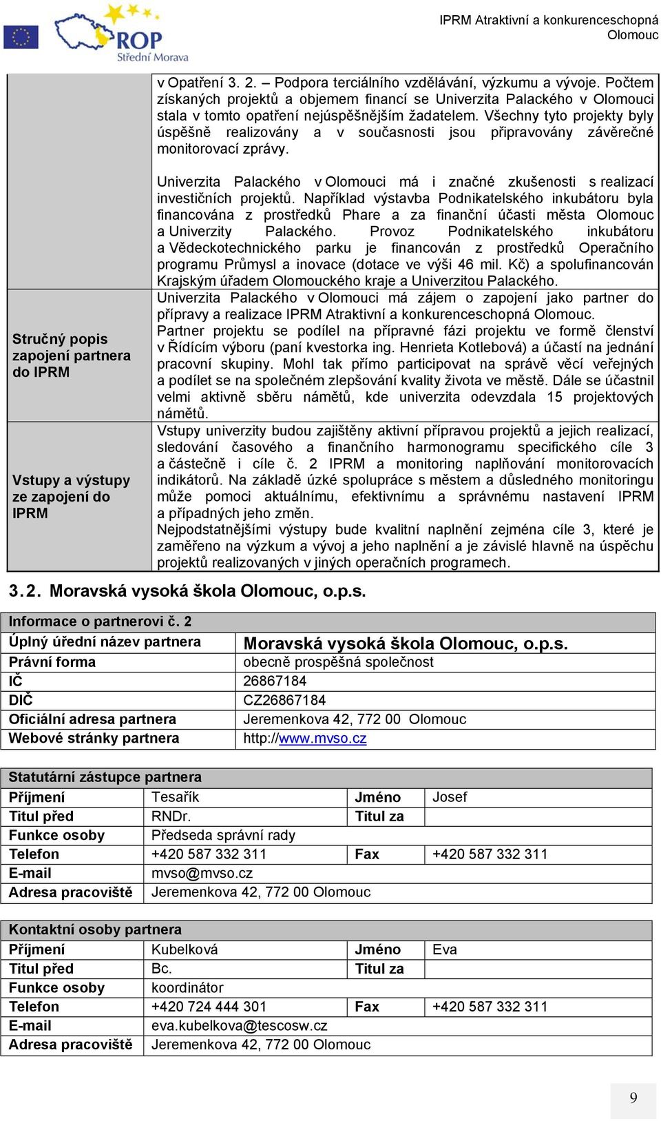 Všechny tyto projekty byly úspěšně realizovány a v současnosti jsou připravovány závěrečné monitorovací zprávy. Univerzita Palackého v i má i značné zkušenosti s realizací investičních projektů.