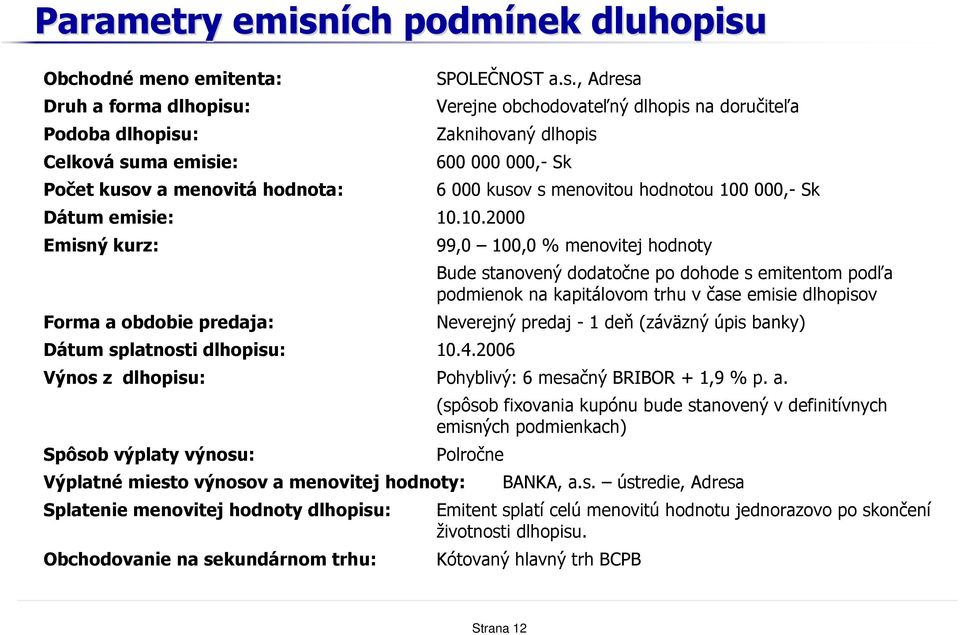 2006 6 000 kusov s menovitou hodnotou 100 000,- Sk 99,0 100,0 % menovitej hodnoty Bude stanovený dodatočne po dohode s emitentom podľa podmienok na kapitálovom trhu v čase emisie dlhopisov Neverejný