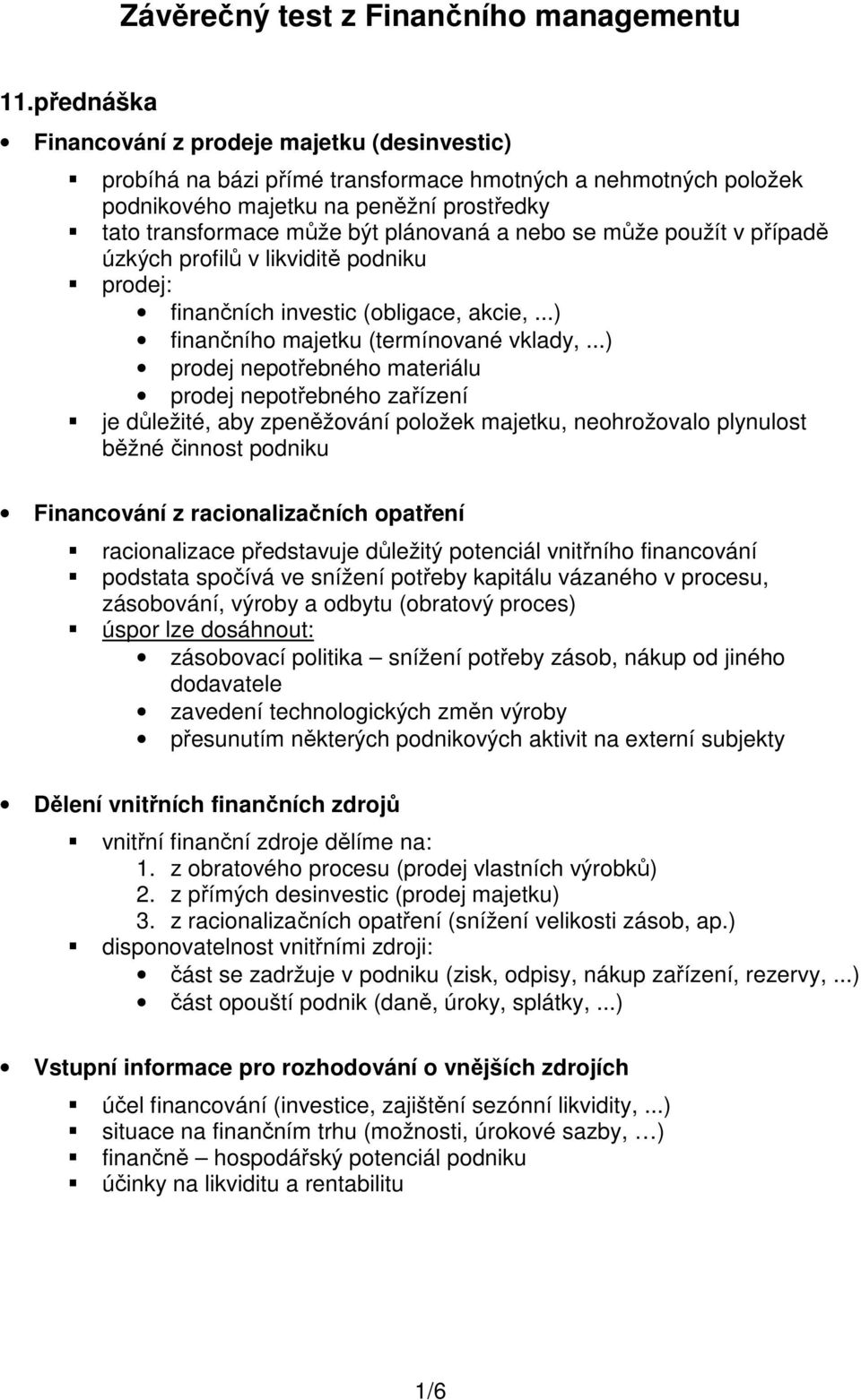 nebo se může použít v případě úzkých profilů v likviditě podniku prodej: finančních investic (obligace, akcie,...) finančního majetku (termínované vklady,.