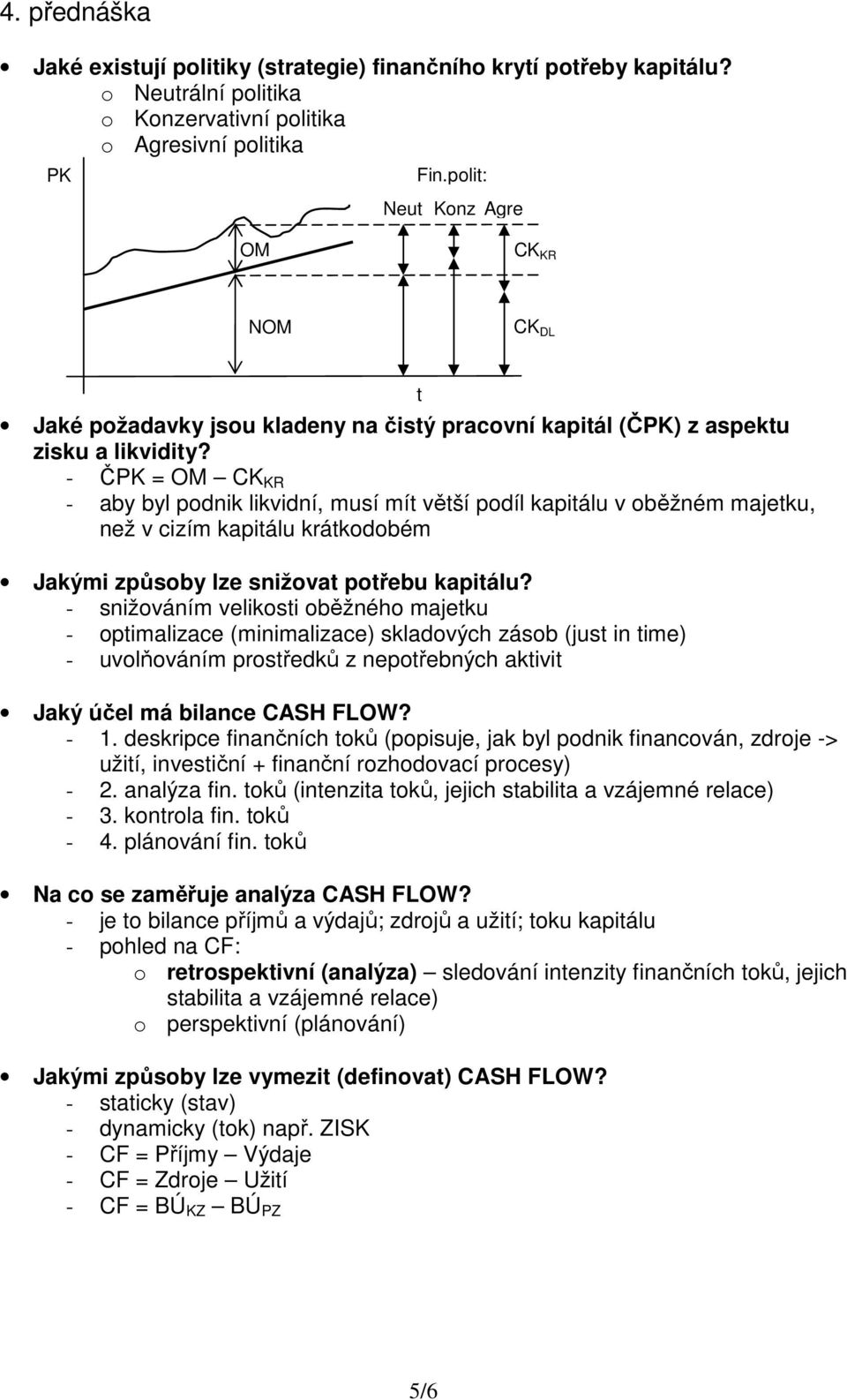 - ČPK = OM CK KR - aby byl podnik likvidní, musí mít větší podíl kapitálu v oběžném majetku, než v cizím kapitálu krátkodobém Jakými způsoby lze snižovat potřebu kapitálu?