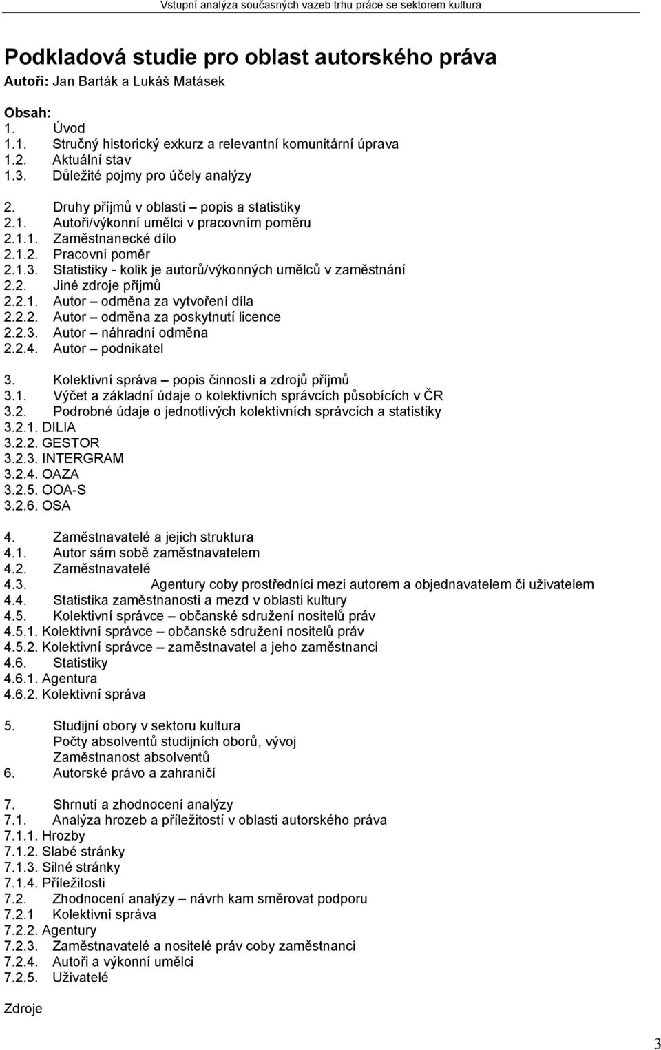 Statistiky - kolik je autorů/výkonných umělců v zaměstnání 2.2. Jiné zdroje příjmů 2.2.1. Autor odměna za vytvoření díla 2.2.2. Autor odměna za poskytnutí licence 2.2.3. Autor náhradní odměna 2.2.4.