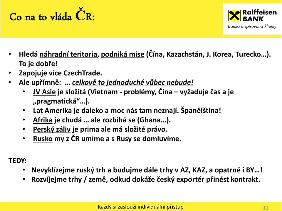 Lat Amerika je daleko a moc nás tam neznají. Španělština! Afrika je chudá ale rozbíhá se (Ghana ). Perský záliv je prima ale má složité právo.