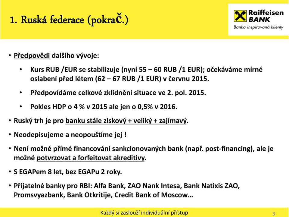 Předpovídáme celkové zklidnění situace ve 2. pol. 2015. Pokles HDP o 4 % v 2015 ale jen o 0,5% v 2016. Ruský trh je pro banku stále ziskový + veliký + zajímavý.