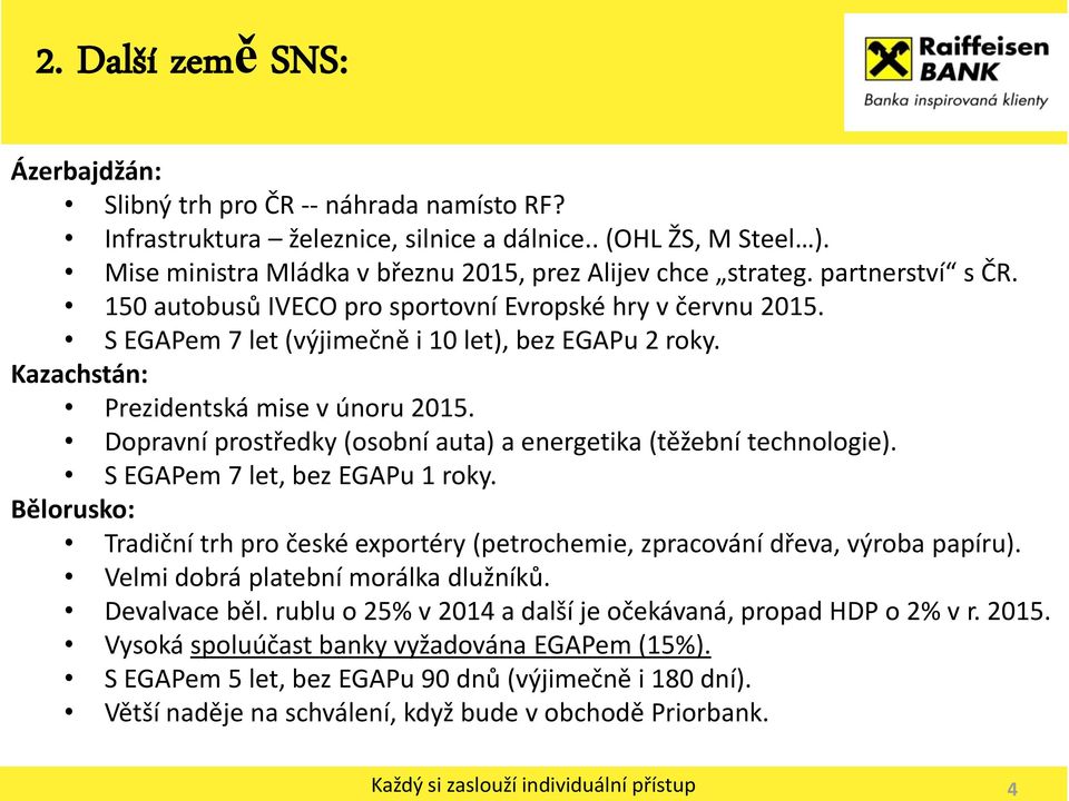 Dopravní prostředky (osobní auta) a energetika (těžební technologie). S EGAPem 7 let, bez EGAPu 1 roky. Bělorusko: Tradiční trh pro české exportéry (petrochemie, zpracování dřeva, výroba papíru).