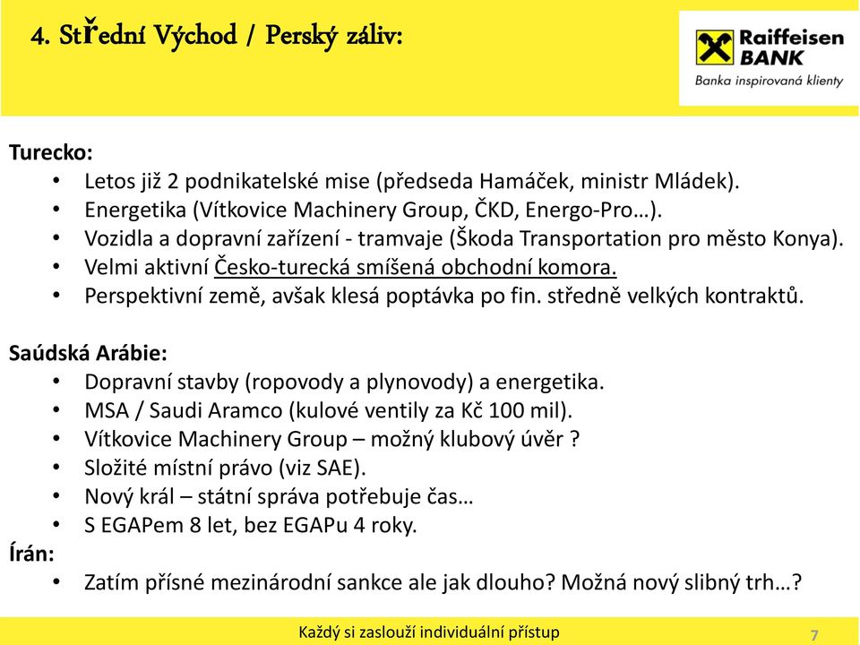 středně velkých kontraktů. Saúdská Arábie: Dopravní stavby (ropovody a plynovody) a energetika. MSA / Saudi Aramco (kulové ventily za Kč 100 mil).