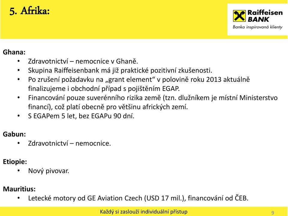 Financování pouze suverénního rizika země (tzn. dlužníkem je místní Ministerstvo financí), což platí obecně pro většinu afrických zemí.