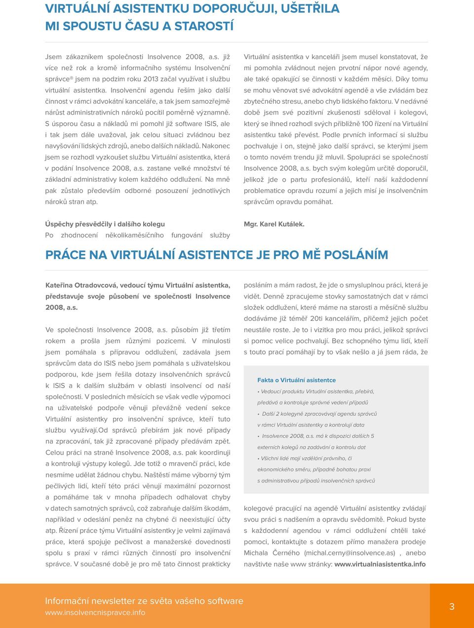 Insolvenční agendu řeším jako další činnost v rámci advokátní kanceláře, a tak jsem samozřejmě nárůst administrativních nároků pocítil poměrně významně.