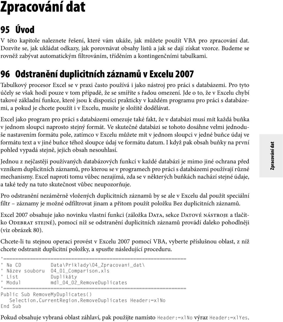 96 Odstranění duplicitních záznamů v Excelu 2007 Tabulkový procesor Excel se v praxi často používá i jako nástroj pro práci s databázemi.