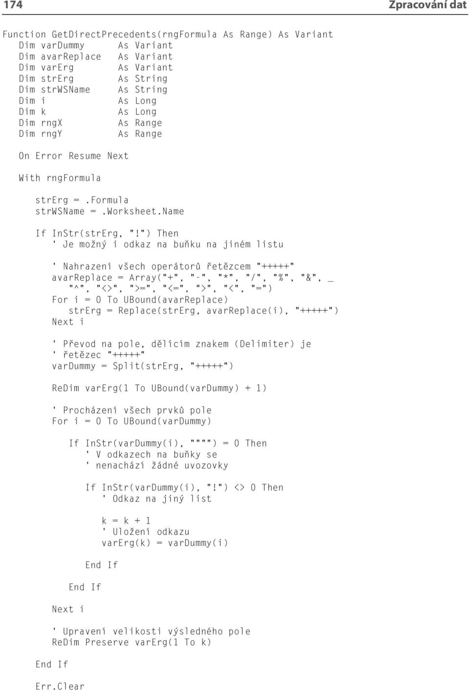 ) Then Je možný i odkaz na buňku na jiném listu Nahrazení všech operátorů řetězcem +++++ avarreplace = Array( +, -, *, /, %, &, _ ^, <>, >=, <=, >, <, = ) For i = 0 To UBound(avarReplace) strerg =