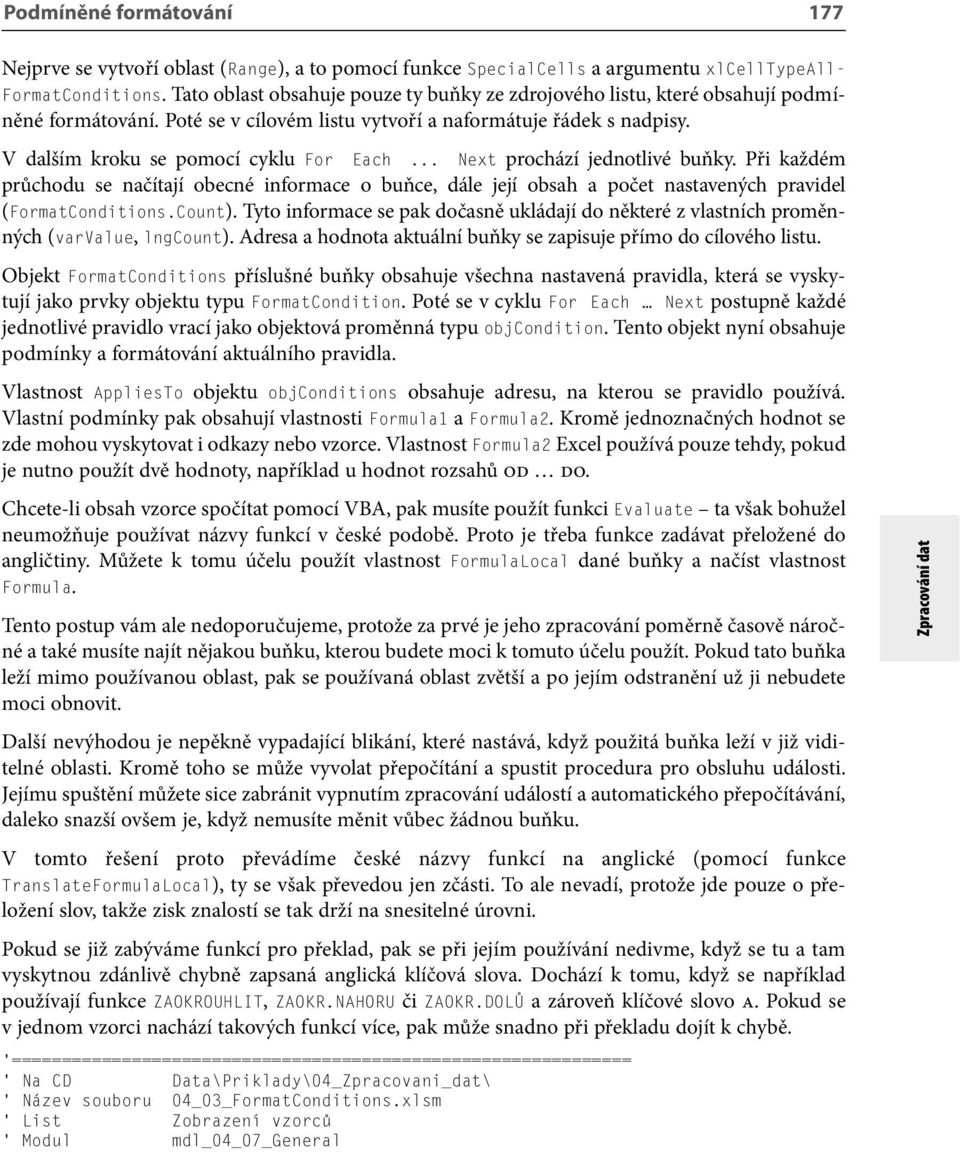 .. Next prochází jednotlivé buňky. Při každém průchodu se načítají obecné informace o buňce, dále její obsah a počet nastavených pravidel (FormatConditions.Count).