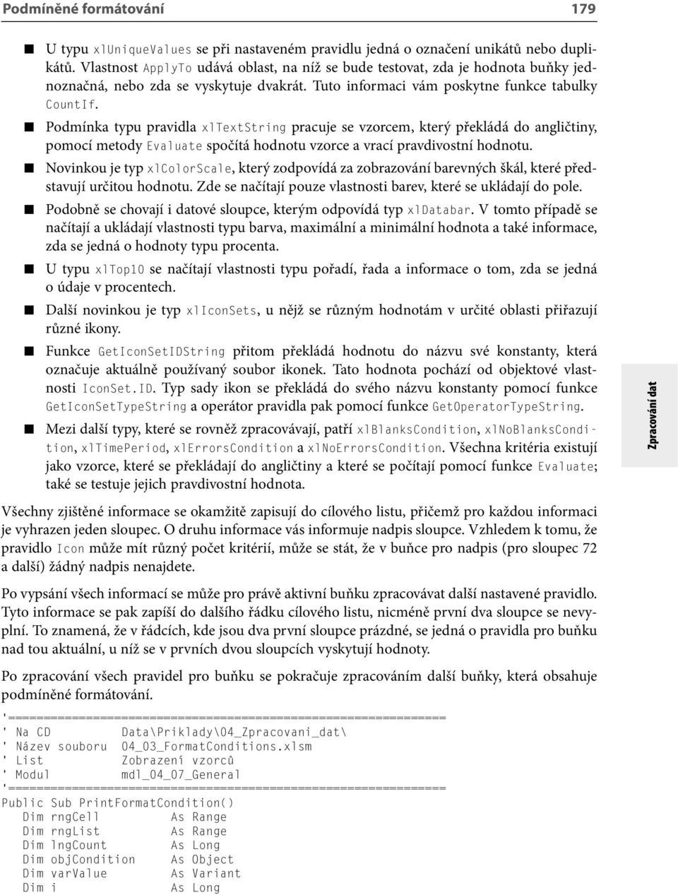 Podmínka typu pravidla xltextstring pracuje se vzorcem, který překládá do angličtiny, pomocí metody Evaluate spočítá hodnotu vzorce a vrací pravdivostní hodnotu.