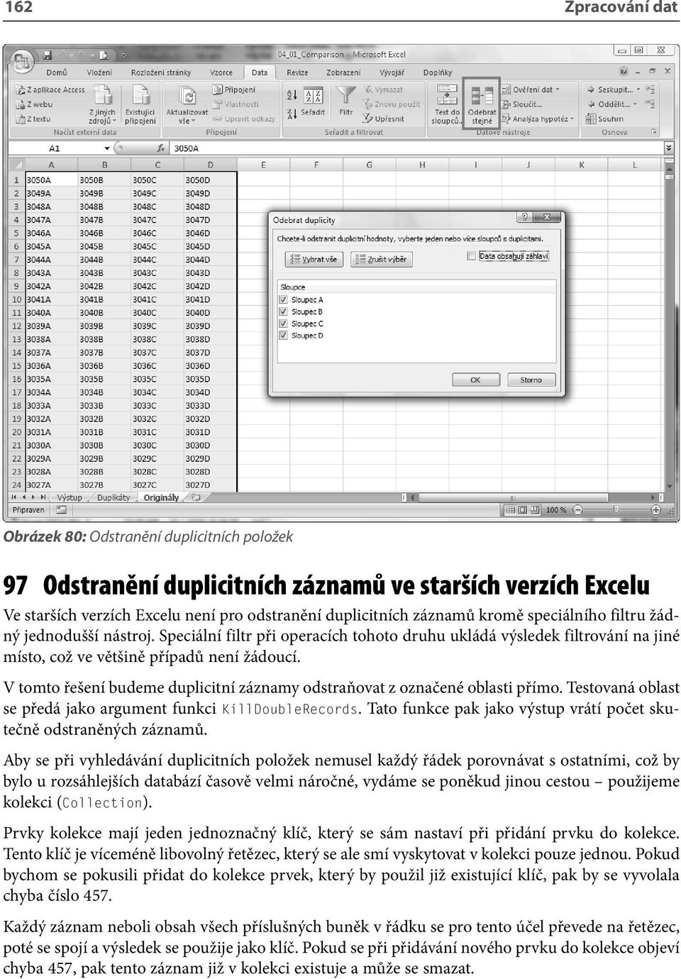 V tomto řešení budeme duplicitní záznamy odstraňovat z označené oblasti přímo. Testovaná oblast se předá jako argument funkci KillDoubleRecords.