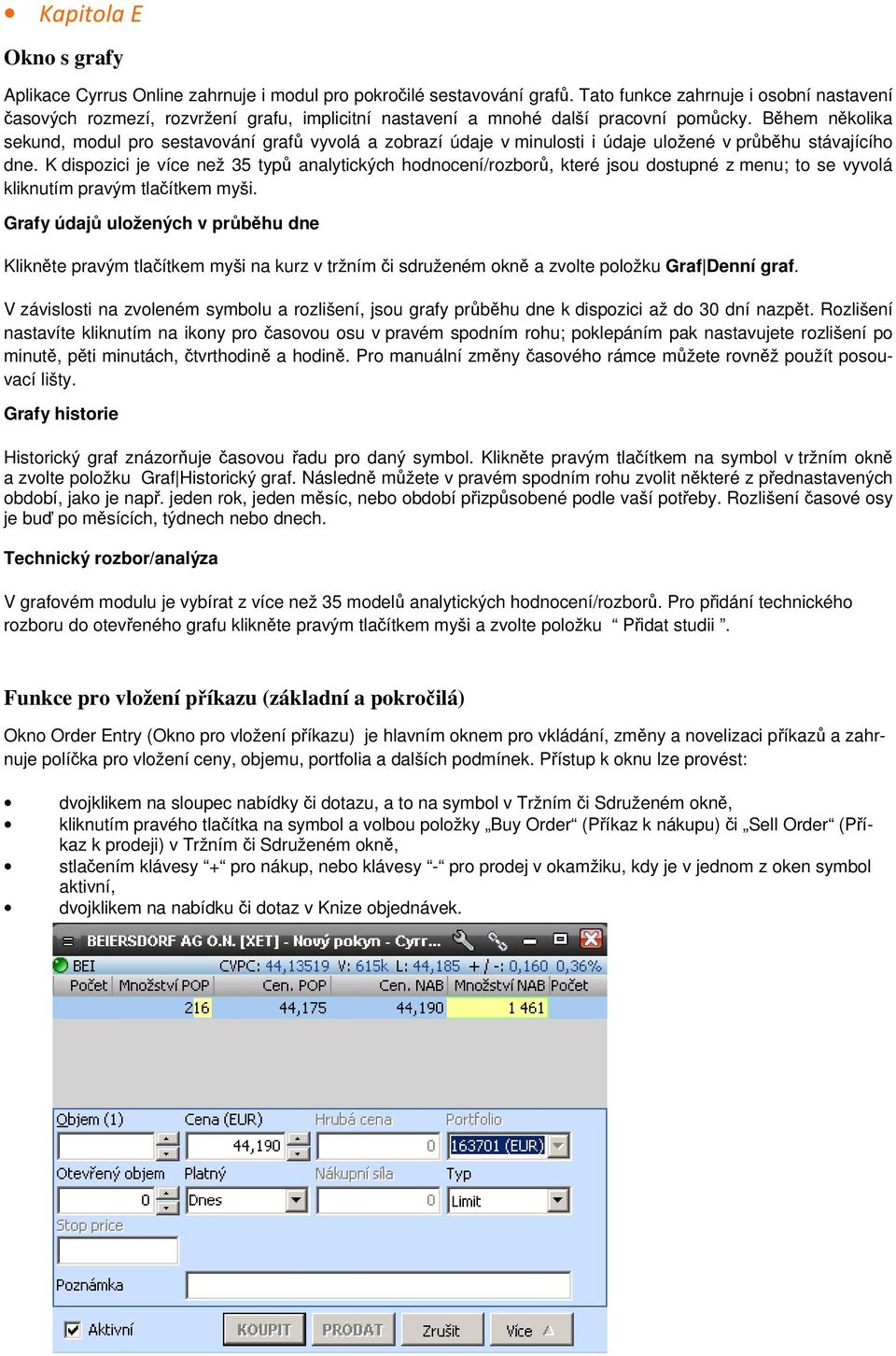 Během několika sekund, modul pro sestavování grafů vyvolá a zobrazí údaje v minulosti i údaje uložené v průběhu stávajícího dne.