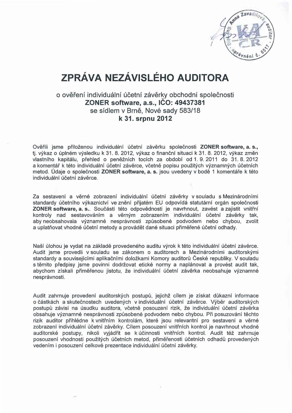 2012, výkaz o finanční situaci k 31. 8. 2012, výkaz změn vlastního kapitálu, přehled o peněžních tocích za období od 1. 9. 2011 do 31. 8. 2012 a komentář k této individuální účetní závěrce, včetně popisu použitých významných účetních metod.