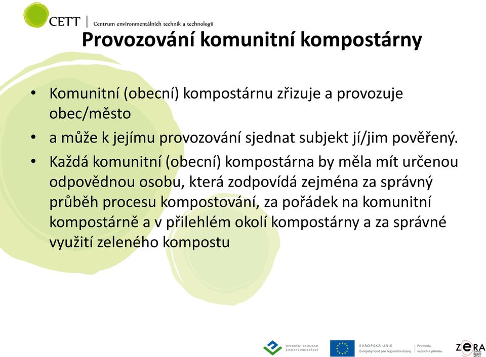 Každá komunitní (obecní) kompostárna by měla mít určenou odpovědnou osobu, která zodpovídá zejména